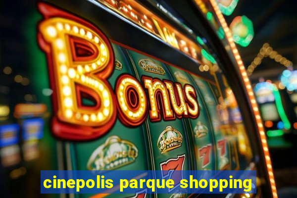 cinepolis parque shopping